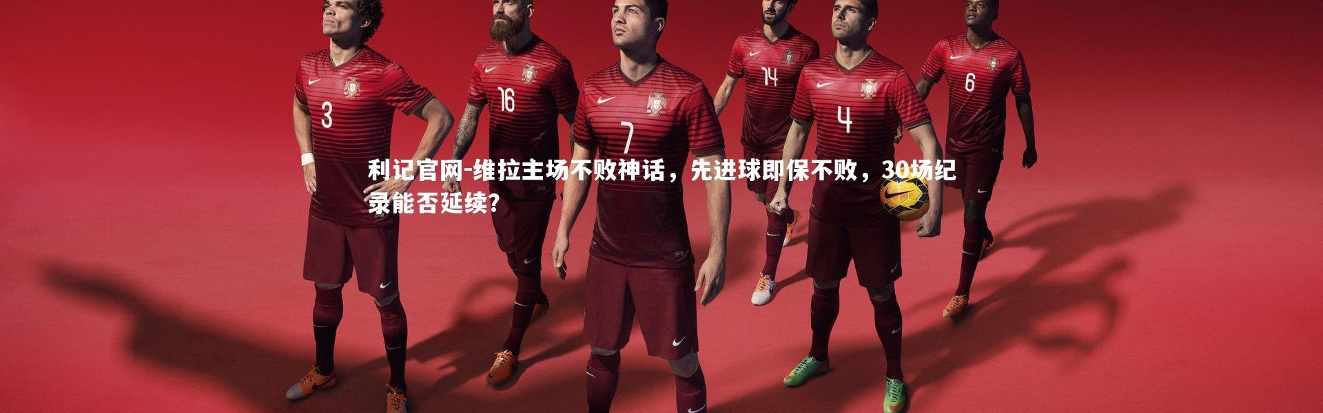 利记官网-维拉主场不败神话，先进球即保不败，30场纪录能否延续？