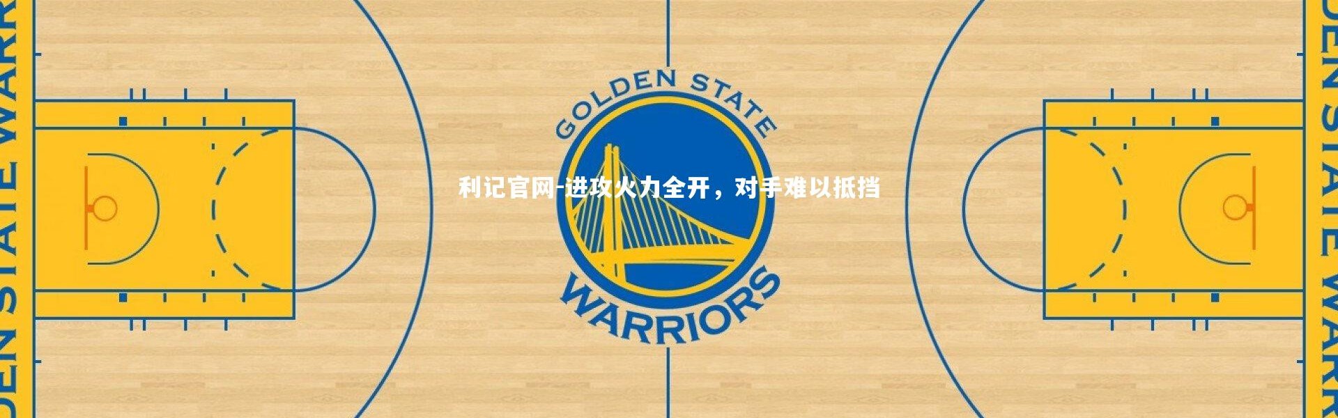 利记官网-进攻火力全开，对手难以抵挡