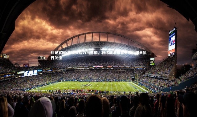 利记官网-方硕赛后力挺李楠，教练战术布置无误，球员执行欠佳