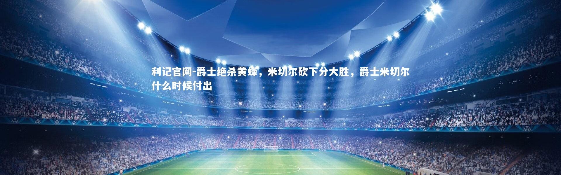 利记官网-爵士绝杀黄蜂，米切尔砍下分大胜，爵士米切尔什么时候付出