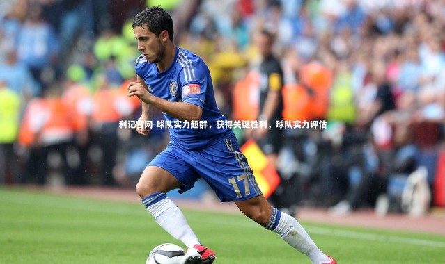 利记官网-球队实力超群，获得关键胜利，球队实力评估