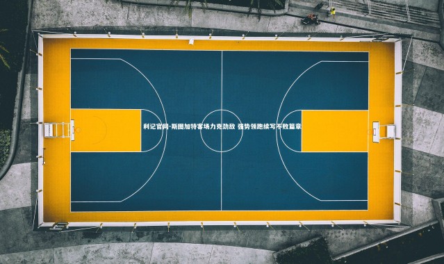 利记官网-斯图加特客场力克劲敌 强势领跑续写不败篇章