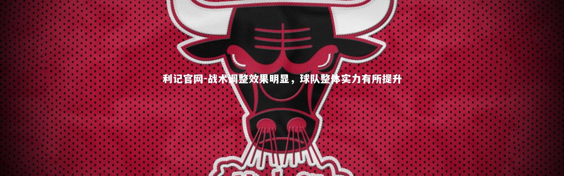 利记官网-战术调整效果明显，球队整体实力有所提升