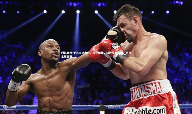 利记官网-罗马主场大胜，攻守俱佳，球迷欢腾庆祝，罗马足球比赛