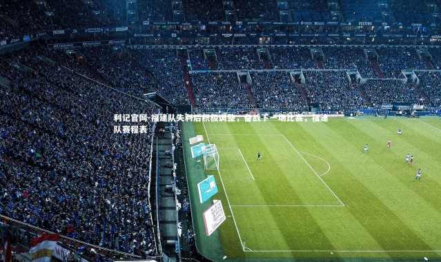 利记官网-福建队失利后积极调整，备战下一场比赛，福建队赛程表