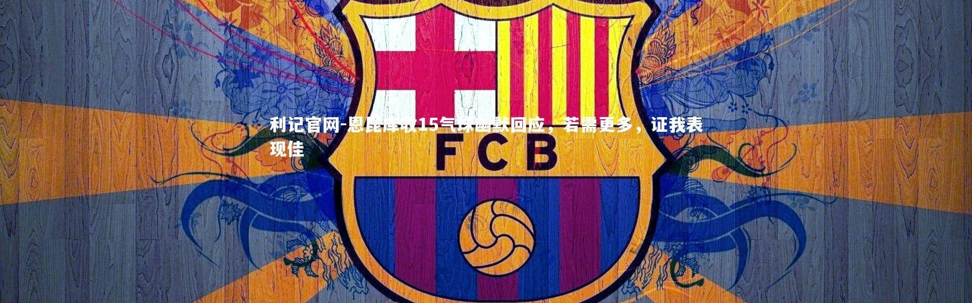 利记官网-恩昆库收15气球幽默回应，若需更多，证我表现佳