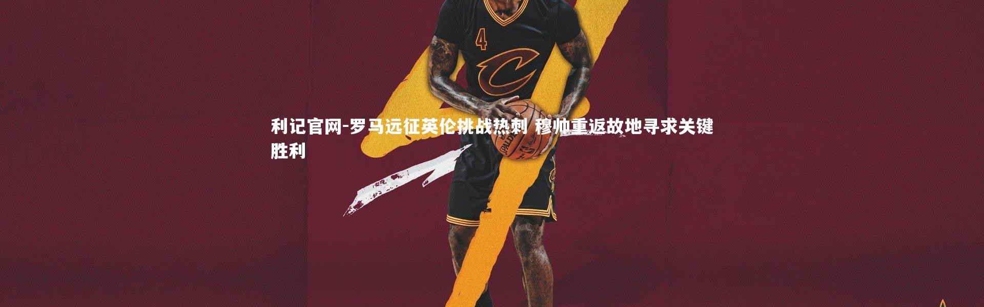 利记官网-罗马远征英伦挑战热刺 穆帅重返故地寻求关键胜利