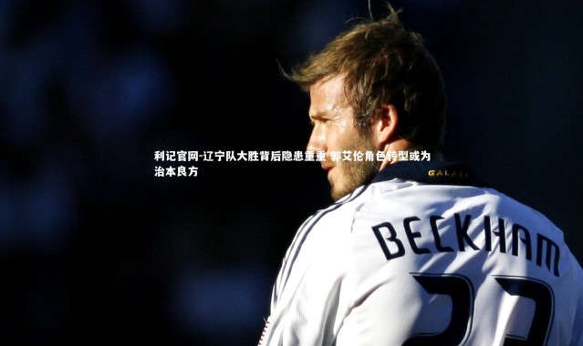 利记官网-辽宁队大胜背后隐患重重 郭艾伦角色转型或为治本良方