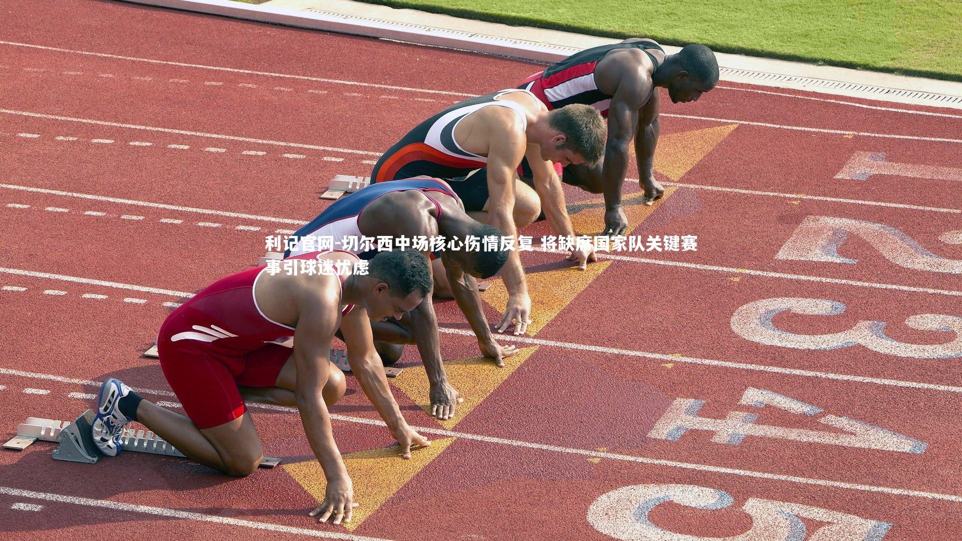 切尔西中场核心伤情反复 将缺席国家队关键赛事引球迷忧虑