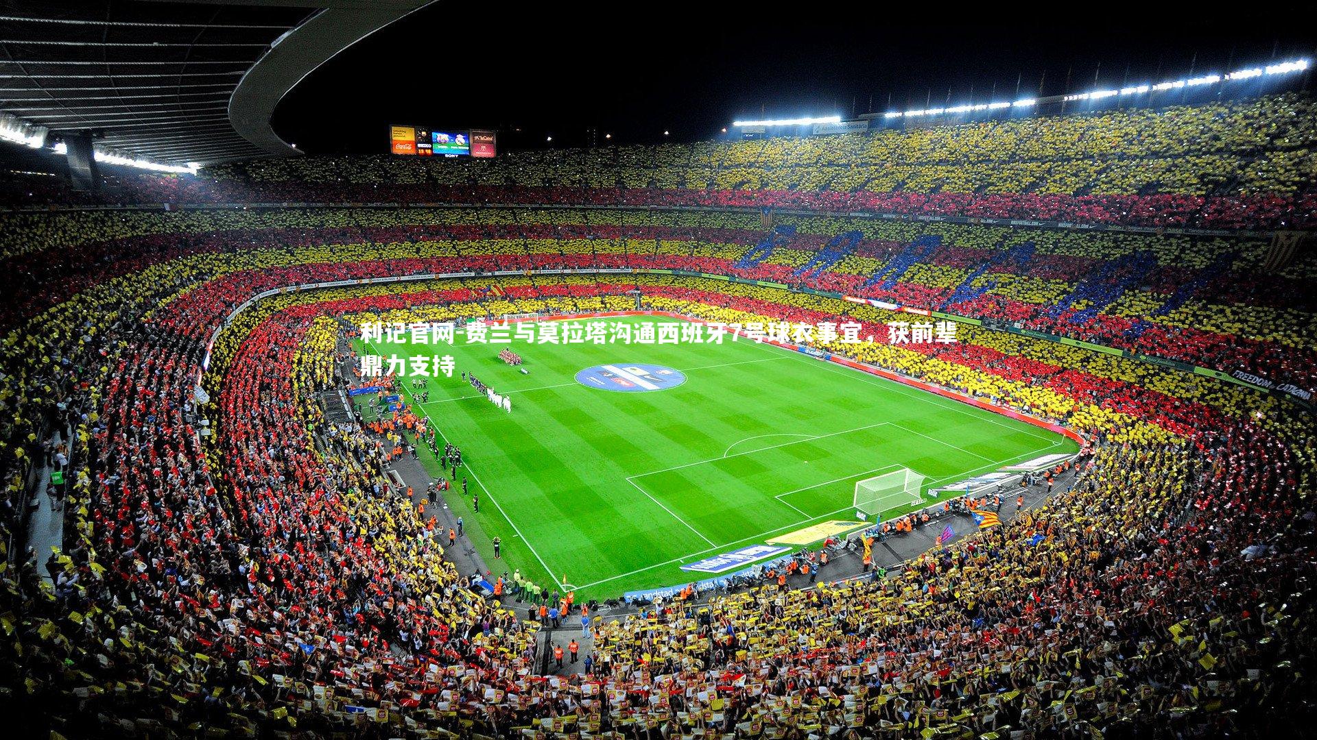 费兰与莫拉塔沟通西班牙7号球衣事宜,获前辈鼎力支持