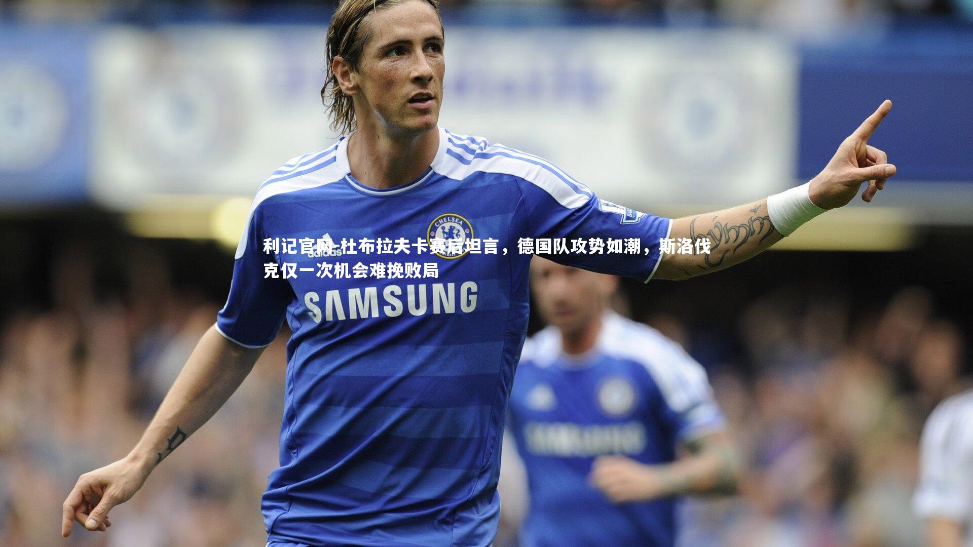 杜布拉夫卡赛后坦言，德国队攻势如潮，斯洛伐克仅一次机会难挽败局